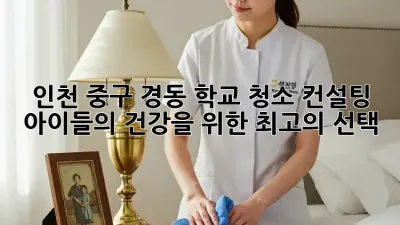 인천 중구 경동 학교 청소 컨설팅: 아이들의 건강을 위한 최고의 선택